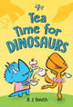 Tea Time for Dinosaurs by A. J. Smith