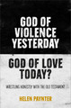 God of Violence Yesterday, God of Love Today?: Wrestling honestly with the Old Testament by Helen Paynter 9780857466396