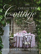 The Collected Cottage: Gardening, Gatherings, and Collecting at Chestnut Cottage by Kathryn Crisp Greeley