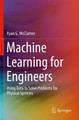 Machine Learning for Engineers: Using data to solve problems for physical systems Ryan G. McClarren 9783030703905
