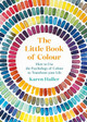 The Little Book of Colour: How to Use the Psychology of Colour to Transform Your Life by Karen Haller