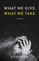 What We Give, What We Take: A Novel by Randi Triant
