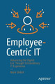Employee-Centric IT: Advancing the Digital Era Through Extraordinary IT Experience by Mark Ghibril