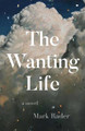 The Wanting Life by Mark Rader