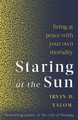 Staring At The Sun: Being at peace with your own mortality by Irvin D. Yalom