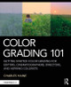 Color Grading 101: Getting Started Color Grading for Editors, Cinematographers, Directors, and Aspiring Colorists by Charles Haine