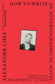 How to Write an Autobiographical Novel: Essays by Alexander Chee