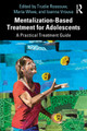 Mentalization-Based Treatment for Adolescents: A Practical Treatment Guide by Trudie Rossouw