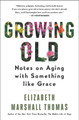 Growing Old: Notes on Aging with Something Like Grace by Elizabeth Marshall Thomas 9780062956446