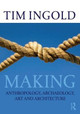 Making: Anthropology, Archaeology, Art and Architecture by Tim Ingold
