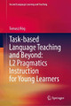 Task-based Language Teaching and Beyond: L2 Pragmatics Instruction for Young Learners Tomasz Róg 9783031865657