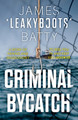 Criminal Bycatch James ‘Leakyboots’ Batty 9781835741894