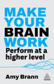 Make Your Brain Work: Perform at a Higher Level Amy Brann 9781398622944
