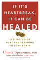 If It's Heartbreak, It Can Be Healed: Letting Go of Hurt and Learning to Love Again Chuck Spezzano 9781600940125