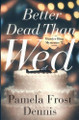 Better Dead Than Wed by Pamela Frost Dennis 9780999349472
