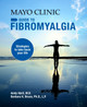 Mayo Clinic Guide to Fibromyalgia: Strategies to Take Back Your Life by Andy Abril