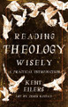 Reading Theology Wisely: A Practical Introduction by Kent Eilers 9780802881786