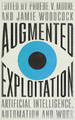 Augmented Exploitation: Artificial Intelligence, Automation and Work Phoebe Moore 9780745343495