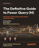The Definitive Guide to Power Query (M): Mastering Complex Data Transformation with Power Query by Gregory Deckler 9781835089729
