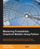 Mastering Probabilistic Graphical Models Using Python by Ankur Ankan 9781784394684