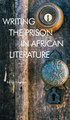 Writing the Prison in African Literature by Rachel Knighton 9781788746472