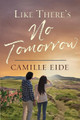 Like There's No Tomorrow by Camille Eide 9781941720042