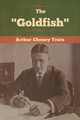 The Goldfish by Arthur Cheney Train 9781647990138