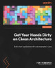 Get Your Hands Dirty on Clean Architecture: Build 'clean' applications with code examples in Java by Tom Hombergs 9781805128373