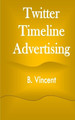 Twitter Timeline Advertising by B Vincent 9781648304545
