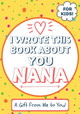 I Wrote This Book About You Nana: A Child's Fill in The Blank Gift Book For Their Special Nana - Perfect for Kid's - 7 x 10 inch by The Life Graduate Publishing Group 9781922568106