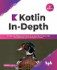 Kotlin In-Depth: A Guide to a Multipurpose Programming Language for Server-Side, Front-End, Android, and Multiplatform Mobile by Aleksei Sedunov 9789391030636