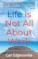 Life Is Not All About Work by Carl Edgecombe 9798893300154