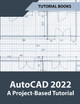 AutoCAD 2022 A Project-Based Tutorial by Tutorial Books 9798201704667