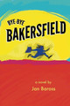 Bye-Bye Bakersfield by Jan Baross 9798218105068