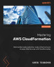Mastering AWS CloudFormation: Build resilient and production-ready infrastructure in Amazon Web Services with CloudFormation by Karen Tovmasyan 9781805123903
