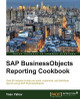 SAP BusinessObjects Reporting Cookbook by Yoav Yahav 9781782172437