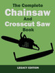 The Complete Chainsaw and Crosscut Saw Book (Legacy Edition): Saw Equipment, Technique, Use, Maintenance, And Timber Work by U S Forest Service 9781643890418