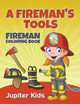 A Fireman's Tools: Fireman Coloring Book by Jupiter Kids 9781683051077