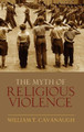 The Myth of Religious Violence: Secular Ideology and the Roots of Modern Conflict by William T. Cavanaugh