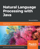 Natural Language Processing with Java: Techniques for building machine learning and neural network models for NLP, 2nd Edition by Richard M. Reese 9781788993494