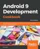 Android 9 Development Cookbook: Over 100 recipes and solutions to solve the most common problems faced by Android developers, 3rd Edition by Rick Boyer 9781788991216