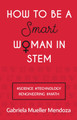 How to be a Smart Woman in STEM: #SCIENCE #TECHNOLOGY #ENGINEERING #MATH by Gabriela Mueller Mendoza 9781784521530