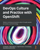 DevOps Culture and Practice with OpenShift: Deliver continuous business value through people, processes, and technology by Tim Beattie 9781800202368