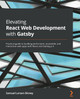 Elevating React Web Development with Gatsby 4: Build performant, accessible, and interactive client-side web applications with React and GatsbyJS by Samuel Larsen-Disney 9781800209091