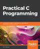 Practical C Programming: Solutions for modern C developers to create efficient and well-structured programs by B. M. Harwani 9781838641108