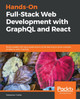 Hands-On Full-Stack Web Development with GraphQL and React: Build scalable full-stack applications while learning to solve complex problems with GraphQL by Sebastian Grebe 9781789134520