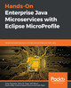 Hands-On Enterprise Java Microservices with Eclipse MicroProfile: Build and optimize your microservice architecture with Java by Cesar Saavedra 9781838643102