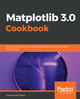 Matplotlib 3.0 Cookbook: Over 150 recipes to create highly detailed interactive visualizations using Python by Srinivasa Rao Poladi 9781789135718