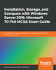 Installation, Storage, and Compute with Windows Server 2016: Microsoft 70-740 MCSA Exam Guide: Implement and configure storage and compute functionalities in Windows Server 2016 by Sasha Kranjac 9781789619454
