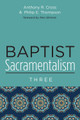Baptist Sacramentalism 3 by Anthony R Cross 9781725286085
